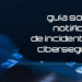 Nueva guía para reforzar la notificación y gestión de incidentes de ciberseguridad